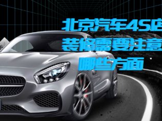 北京汽车4S店装修需要注意哪些方面